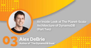 AWS Insiders Podcast: Episode 3 - Architecture of DynamoDB (part two) with Alex DeBrie