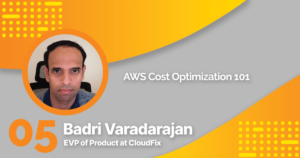 AWS Insiders Podcast: Episode 5 - AWS cost optimization 101 with Badri Varadarajan